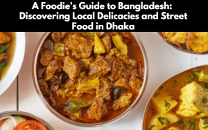 A Foodie's Guide to Bangladesh: Discovering Local Delicacies and Street Food in Dhaka