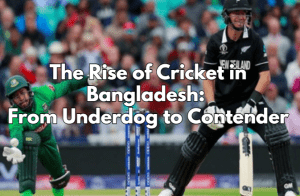 The Rise of Cricket in Bangladesh