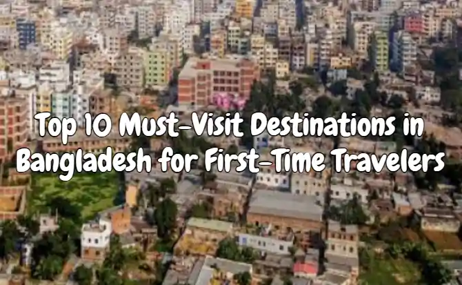 Top 10 Must-Visit Destinations in Bangladesh for First-Time Travelers